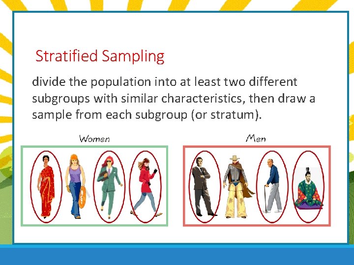 Stratified Sampling divide the population into at least two different subgroups with similar characteristics,