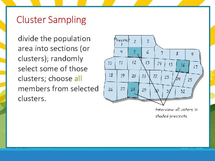 Cluster Sampling divide the population area into sections (or clusters); randomly select some of