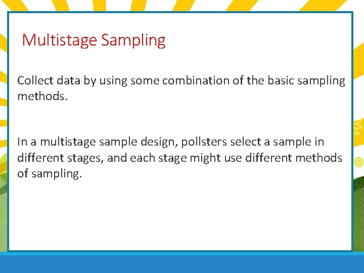 Multistage Sampling Collect data by using some combination of the basic sampling methods. In