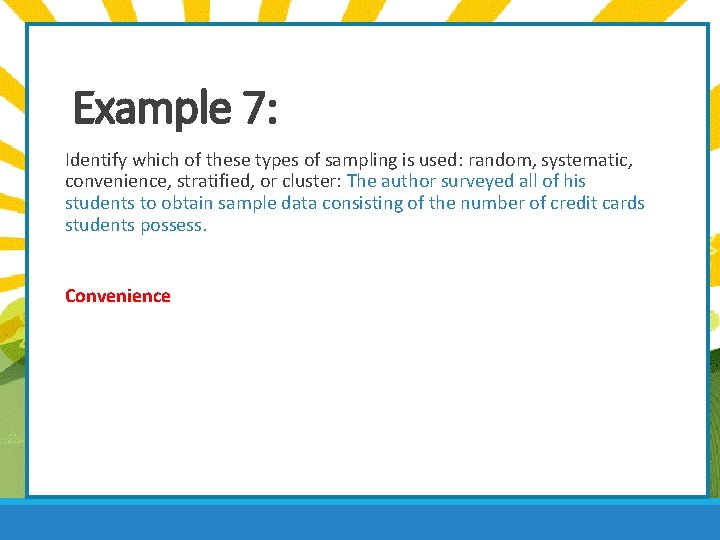 Example 7: Identify which of these types of sampling is used: random, systematic, convenience,