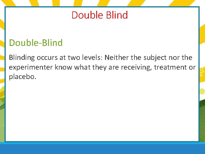 Double Blind Double-Blinding occurs at two levels: Neither the subject nor the experimenter know