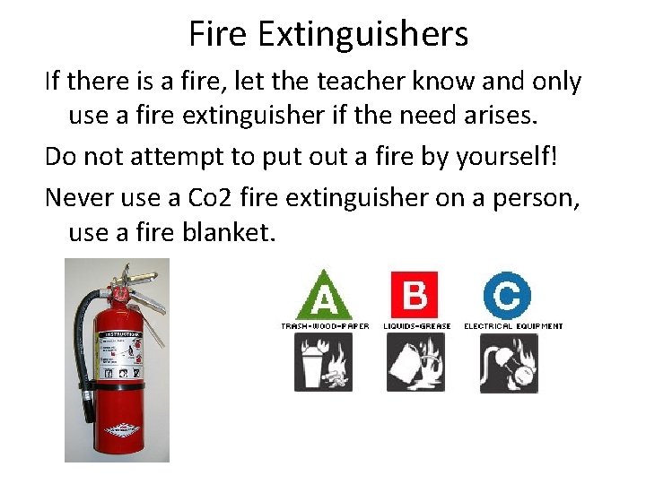 Fire Extinguishers If there is a fire, let the teacher know and only use