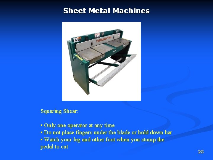 Sheet Metal Machines Squaring Shear: • Only one operator at any time • Do