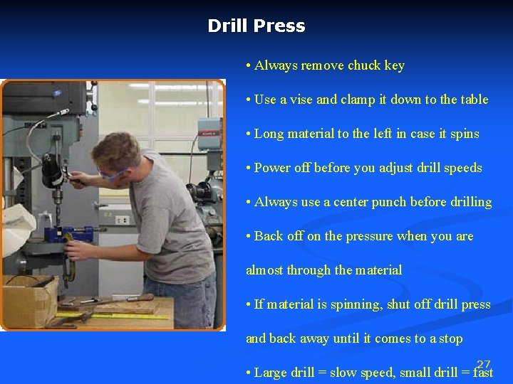 Drill Press • Always remove chuck key • Use a vise and clamp it