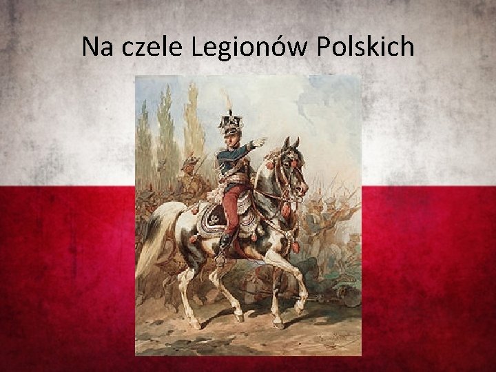 Na czele Legionów Polskich 