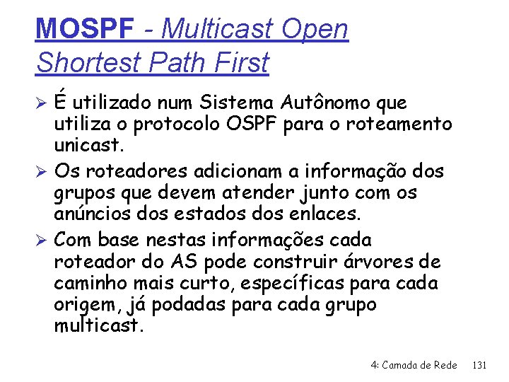 MOSPF - Multicast Open Shortest Path First Ø É utilizado num Sistema Autônomo que