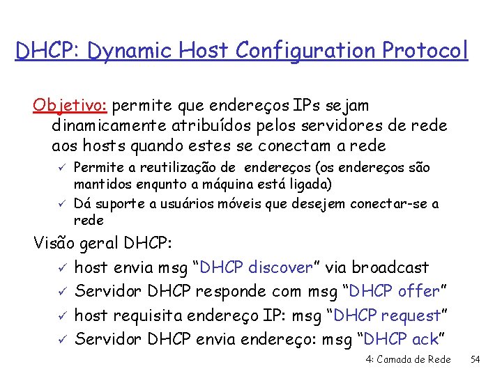 DHCP: Dynamic Host Configuration Protocol Objetivo: permite que endereços IPs sejam dinamicamente atribuídos pelos