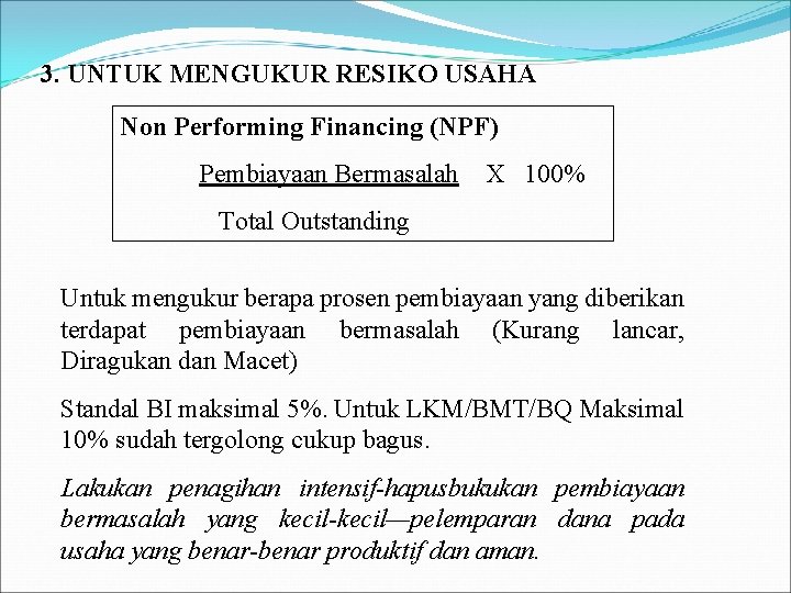 3. UNTUK MENGUKUR RESIKO USAHA Non Performing Financing (NPF) Pembiayaan Bermasalah X 100% Total