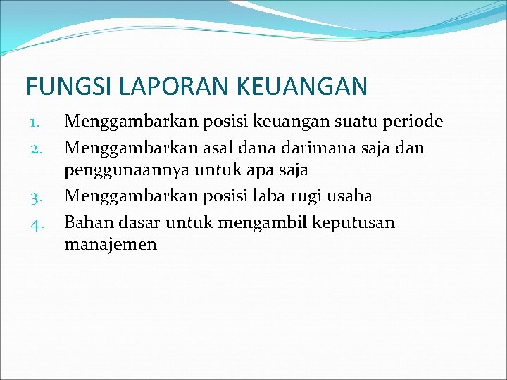 FUNGSI LAPORAN KEUANGAN 1. 2. 3. 4. Menggambarkan posisi keuangan suatu periode Menggambarkan asal