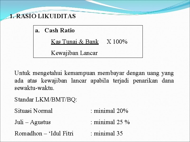 1. RASIO LIKUIDITAS a. Cash Ratio Kas Tunai & Bank X 100% Kewajiban Lancar