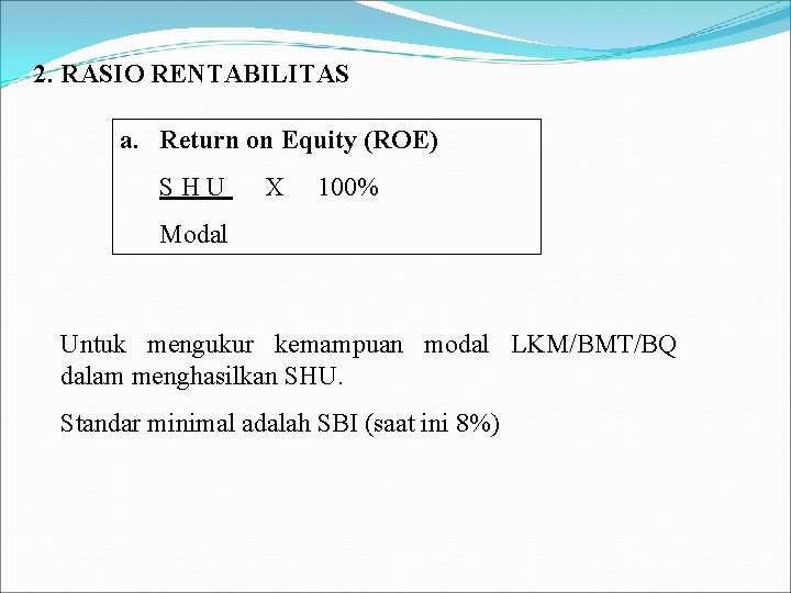 2. RASIO RENTABILITAS a. Return on Equity (ROE) SHU X 100% Modal Untuk mengukur