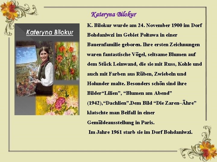 Kateryna Bilokur K. Bilokur wurde am 24. November 1900 im Dorf Bohdaniwzi im Gebiet