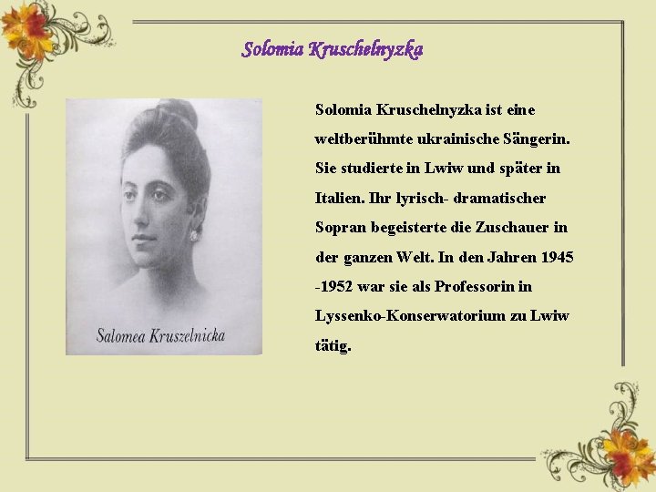 Solomia Kruschelnyzka ist eine weltberühmte ukrainische Sängerin. Sie studierte in Lwiw und später in