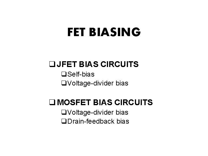 FET BIASING q JFET BIAS CIRCUITS q. Self-bias q. Voltage-divider bias q MOSFET BIAS