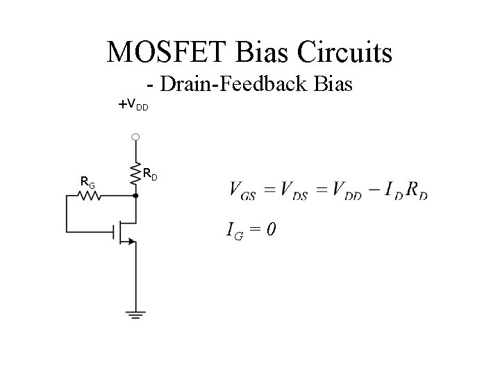 MOSFET Bias Circuits - Drain-Feedback Bias +VDD RG RD IG = 0 