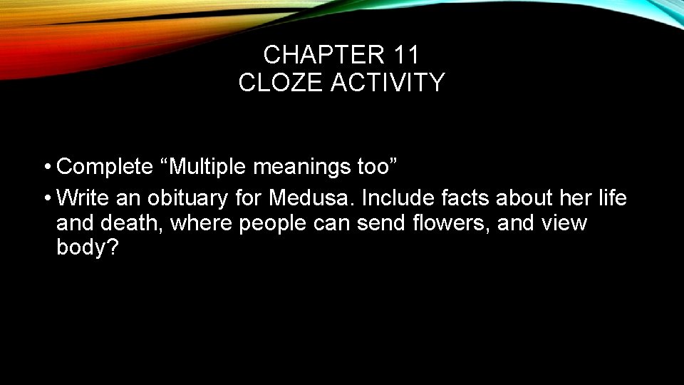 CHAPTER 11 CLOZE ACTIVITY • Complete “Multiple meanings too” • Write an obituary for