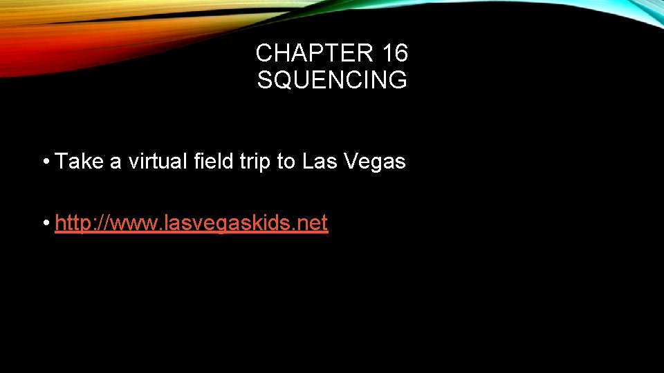 CHAPTER 16 SQUENCING • Take a virtual field trip to Las Vegas • http: