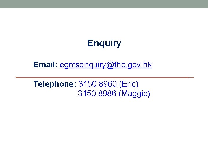 Enquiry Email: egmsenquiry@fhb. gov. hk Telephone: 3150 8960 (Eric) 3150 8986 (Maggie) 