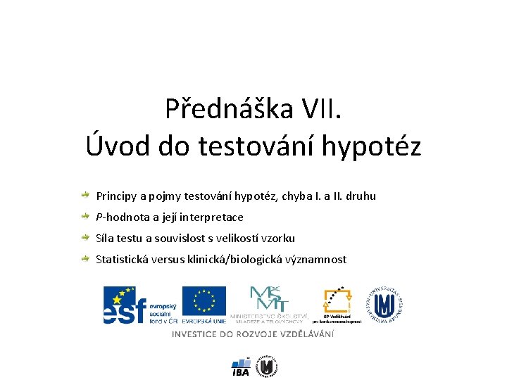 Přednáška VII. Úvod do testování hypotéz Principy a pojmy testování hypotéz, chyba I. a