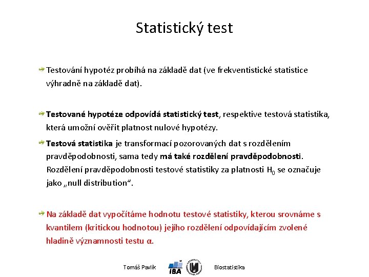 Statistický test Testování hypotéz probíhá na základě dat (ve frekventistické statistice výhradně na základě