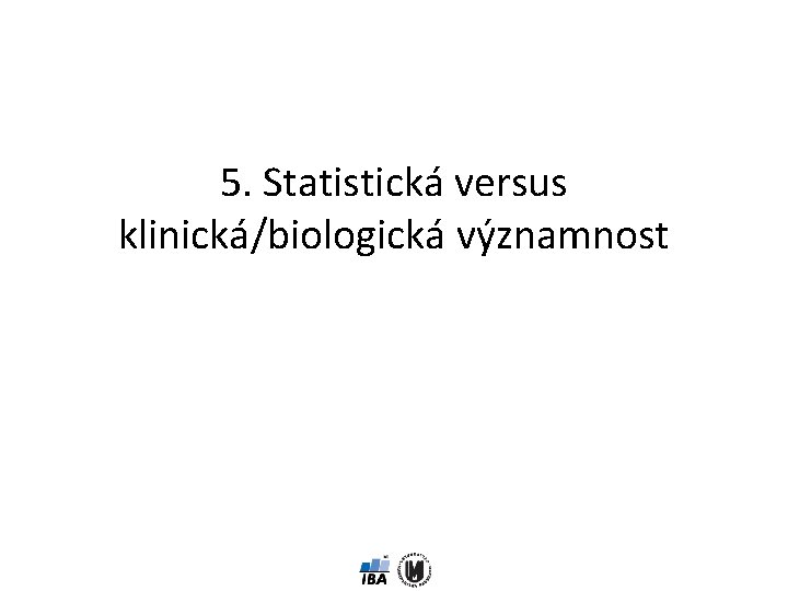 5. Statistická versus klinická/biologická významnost 