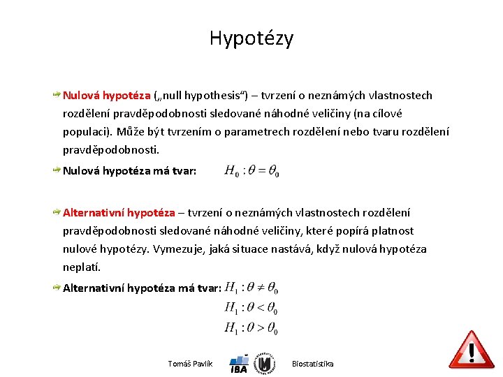 Hypotézy Nulová hypotéza („null hypothesis“) – tvrzení o neznámých vlastnostech rozdělení pravděpodobnosti sledované náhodné