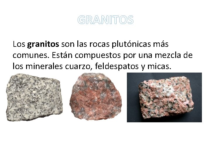 GRANITOS Los granitos son las rocas plutónicas más comunes. Están compuestos por una mezcla