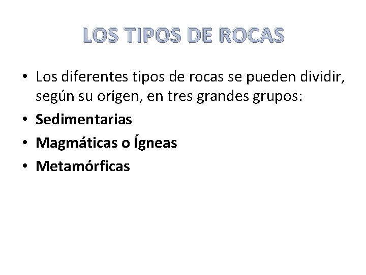 LOS TIPOS DE ROCAS • Los diferentes tipos de rocas se pueden dividir, según