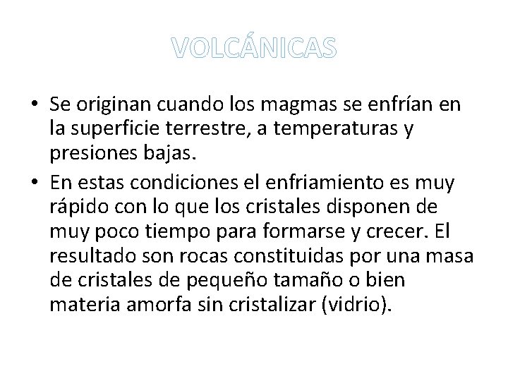 VOLCÁNICAS • Se originan cuando los magmas se enfrían en la superficie terrestre, a