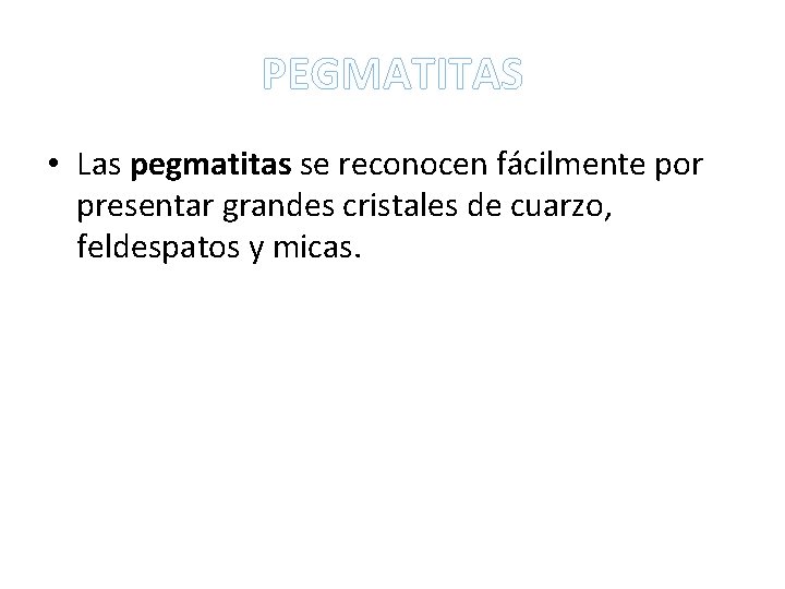 PEGMATITAS • Las pegmatitas se reconocen fácilmente por presentar grandes cristales de cuarzo, feldespatos