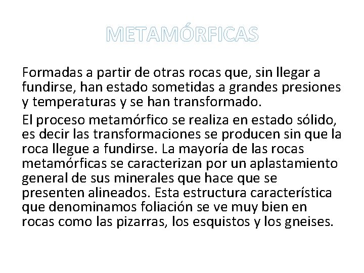 METAMÓRFICAS Formadas a partir de otras rocas que, sin llegar a fundirse, han estado