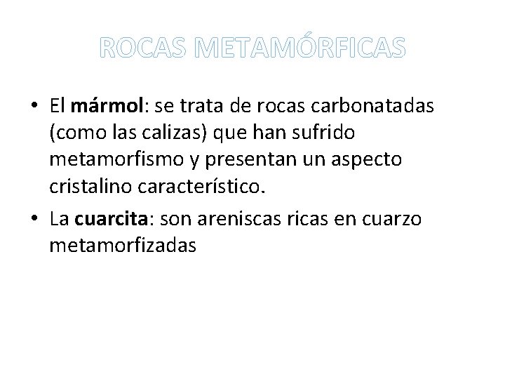 ROCAS METAMÓRFICAS • El mármol: se trata de rocas carbonatadas (como las calizas) que