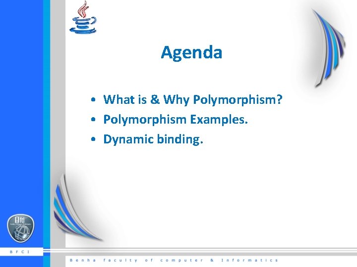 Agenda • What is & Why Polymorphism? • Polymorphism Examples. • Dynamic binding. 