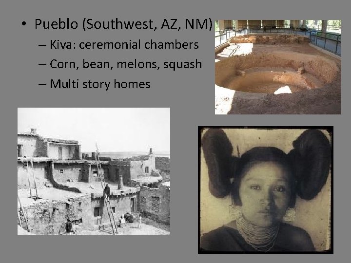  • Pueblo (Southwest, AZ, NM) – Kiva: ceremonial chambers – Corn, bean, melons,