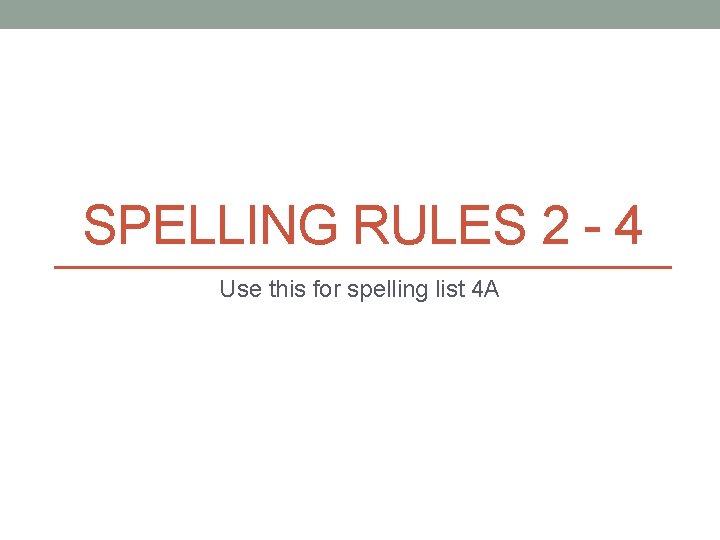 SPELLING RULES 2 - 4 Use this for spelling list 4 A 