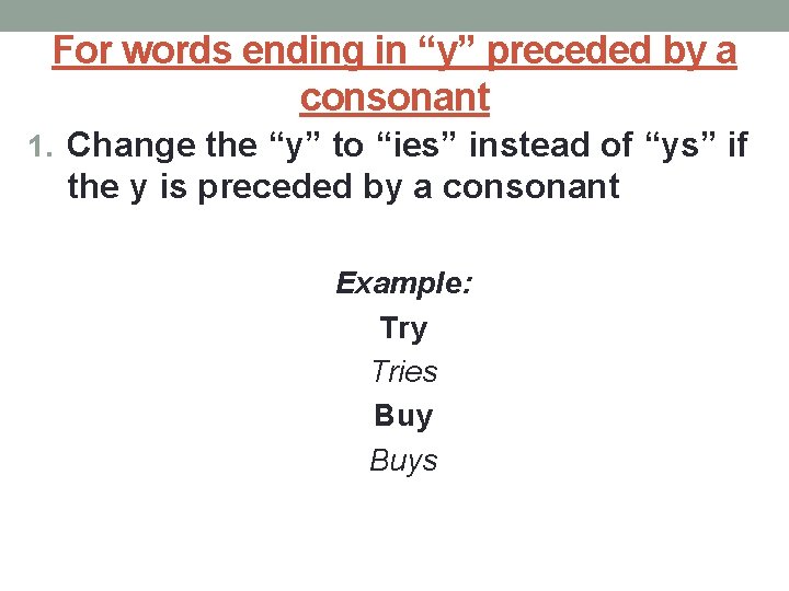 For words ending in “y” preceded by a consonant 1. Change the “y” to