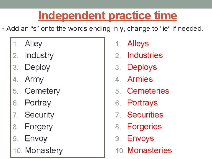 Independent practice time • Add an “s” onto the words ending in y, change