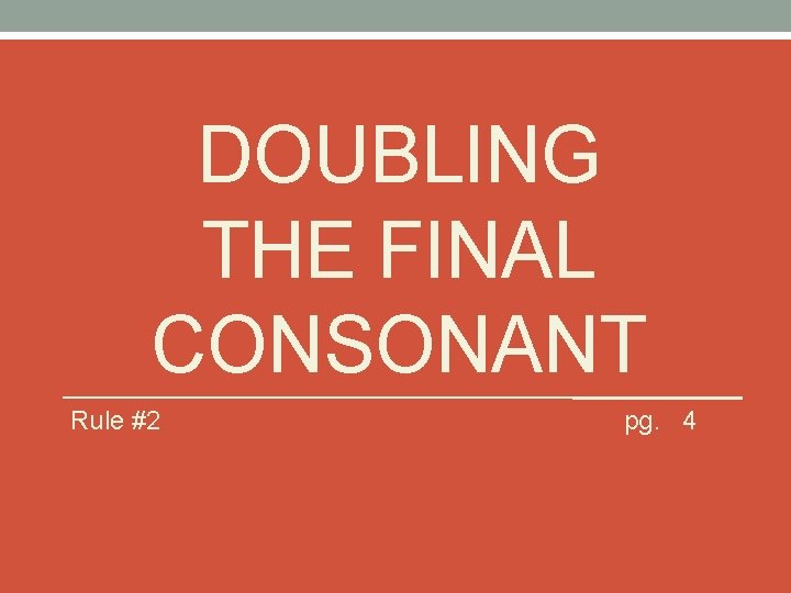 DOUBLING THE FINAL CONSONANT Rule #2 pg. 4 