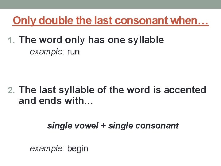 Only double the last consonant when… 1. The word only has one syllable example: