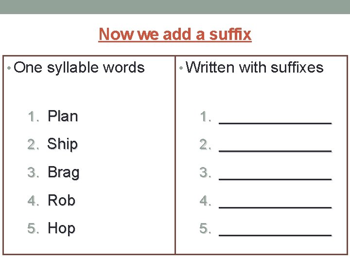 Now we add a suffix • One syllable words • Written with suffixes 1.