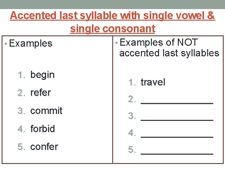 Accented last syllable with single vowel & single consonant • Examples 1. begin 2.