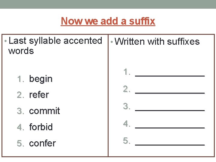 Now we add a suffix • Last syllable accented • Written with suffixes words