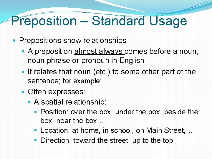 Preposition – Standard Usage § Prepositions show relationships § A preposition almost always comes