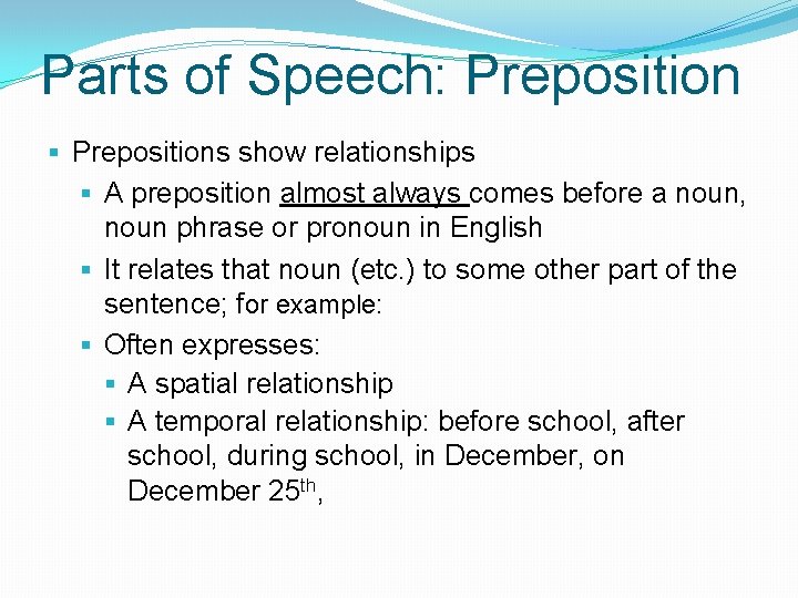 Parts of Speech: Preposition § Prepositions show relationships § A preposition almost always comes