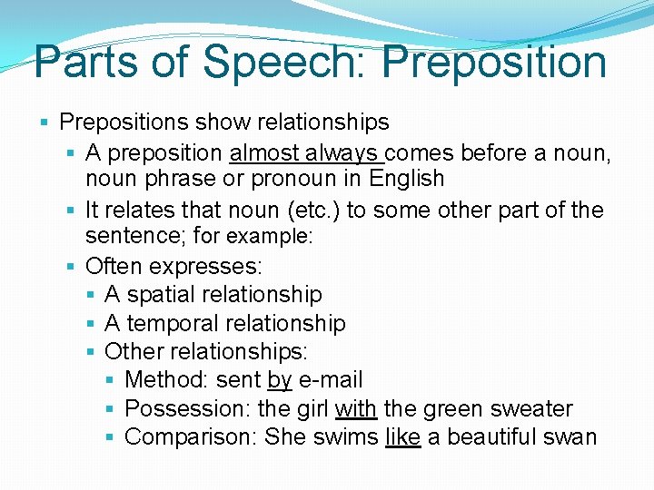 Parts of Speech: Preposition § Prepositions show relationships § A preposition almost always comes