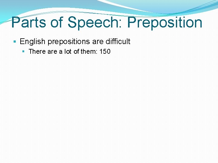 Parts of Speech: Preposition § English prepositions are difficult § There a lot of