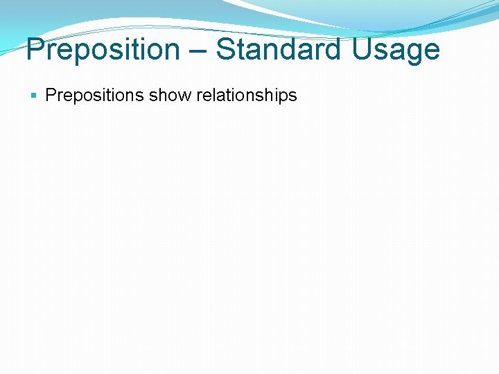 Preposition – Standard Usage § Prepositions show relationships 