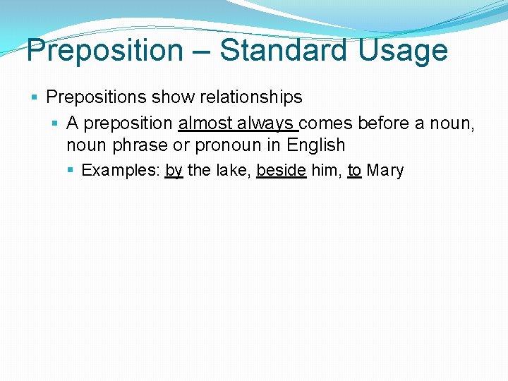 Preposition – Standard Usage § Prepositions show relationships § A preposition almost always comes