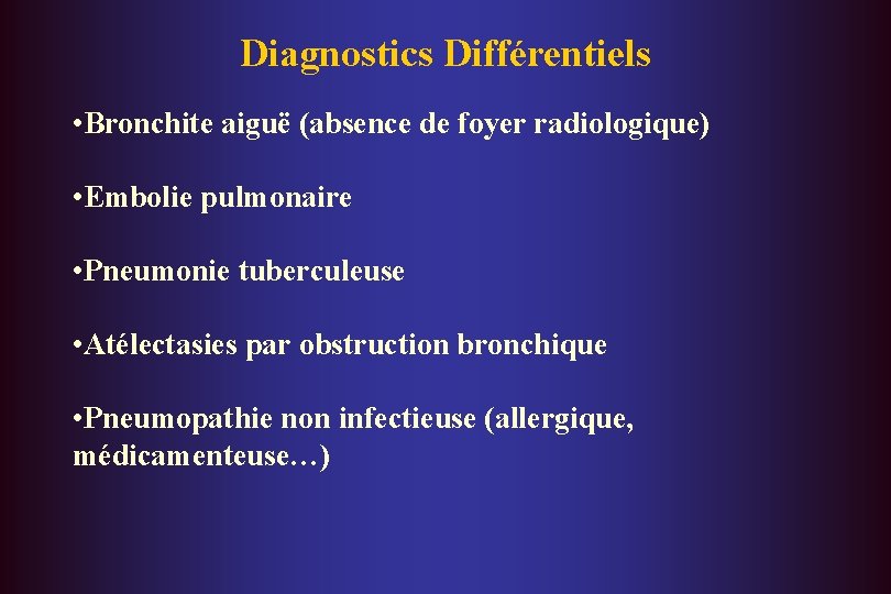 Diagnostics Différentiels • Bronchite aiguë (absence de foyer radiologique) • Embolie pulmonaire • Pneumonie