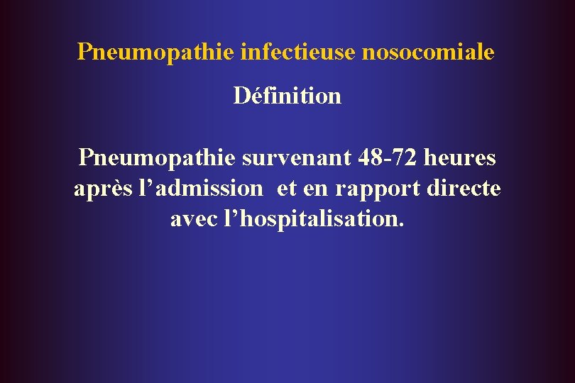 Pneumopathie infectieuse nosocomiale Définition Pneumopathie survenant 48 -72 heures après l’admission et en rapport